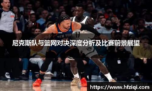 尼克斯队与篮网对决深度分析及比赛前景展望